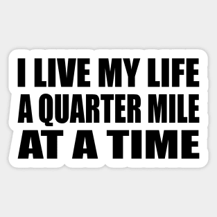 I Live My Life a Quarter Mile at a Time Sticker